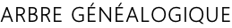 ARBRE GÉNÉALOGIQUE