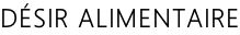 DÉSIR ALIMENTAIRE
